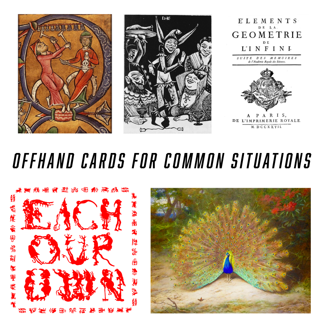 Image with words across that say: Offhand cards for Common Situation. A series of five images from the public domain. Clockwise from top left, medieval marginalia musicians, fool on a banquet table, Elements de la geometrie de l'infini cover, a peacock in full display, and personified typeset spelling the words 'Each Our Own'.