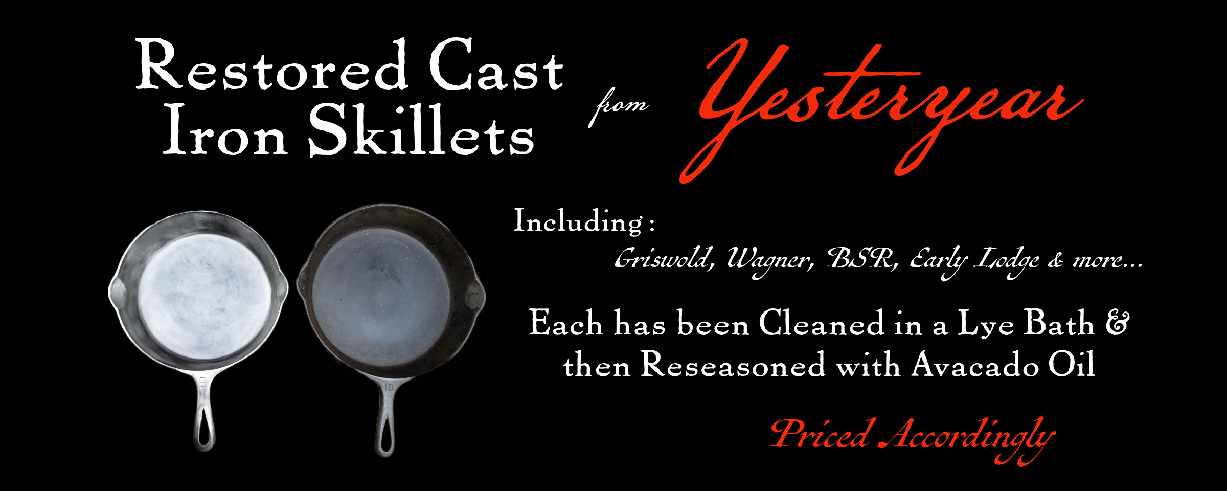 Advertisement on black background with white and red vintage fonts promoting restored cast iron skillets from Griswold, Wagner, BSR, Early Lodge, and more. Includes before-and-after photos showing cleaning in a lye bath and reseasoning with avocado oil.